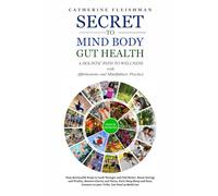 Secret to Mind, Body, Gut Health: A Holistic Path to Wellness with Affirmations and Mindfulness Practice: Easy Actionable Steps to Look Younger and ... Clarity and Focus, Use Food as Medicine