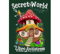 Secret World libro da colorare antistress per adulti e adolescenti: Album da colorare con piu di 60 bellissime pagine con fiori, animali, funghi, case ... da favola, mandala, motivi e molto altro.