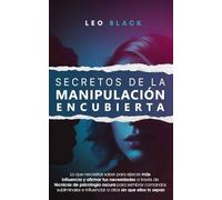 Secretos de la Manipulación Encubierta: Lo Que Necesitas Saber para Ejercer Más Influencia y Afirmar Tus Necesidades A Través de Técnicas de Psicología Oscura para Sembrar Comandos Subliminales