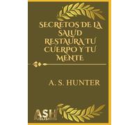 SECRETOS DE LA SALUD: RESTAURA TU CUERPO Y TU MENTE