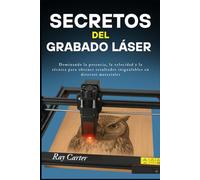 Secretos del Grabado Láser: Dominando la potencia, la velocidad y la técnica para obtener resultados inigualables en diversos materiales