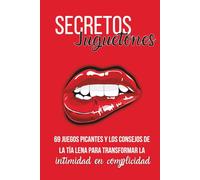 Secretos Juguetones: 69 Juegos Picantes y Los Consejos De La Tía Lena Para Transformar La Intimidad en Complicidad