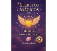 "Secretos Mágicos Para Manifestar el Amor verdadero": "Elimina Relaciones Tóxicas y Vuelve a creer en el Amor"