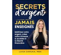 Secrets d’argent jamais enseignés: Maîtrisez votre argent. Construisez votre richesse. Accédez à la liberté financière.