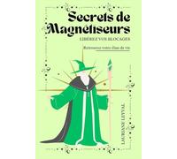Secrets de Magnétiseurs : Libérez vos blocages: Retrouvez votre élan de vie
