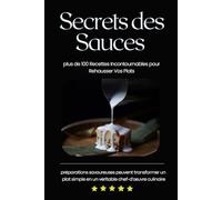 Secrets des Sauces: "Sauces Gourmandes : 100 Recettes Élégantes et Savoureuses pour Sublimer Vos Plats"