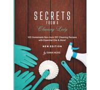 Secrets from a Cleaning Lady: "100 Homemade Non-toxic DIY Cleaning Recipes with Essential Oils & More!"