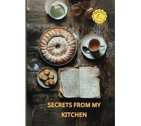 Secrets from my Kitchen: Cherished Family Recipes Passed Down Through Generations