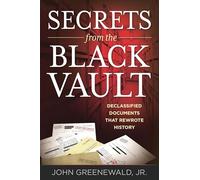 Secrets from the Black Vault: The Army's Plan for a Military Base on the Moon and Other Declassified Documents that Rewrote History