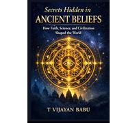 Secrets Hidden in Ancient Beliefs: How Faith, Science, and Civilization Shaped the World