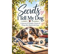 Secrets I Tell My Dog: A Journal of Thoughts, Dreams & Things Best Shared with Dogs
