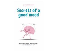 Secrets of a good mood. A Guide to Emotional Self Regulation.: Proven Self-Regulation Strategies for Adults, Achieve Lasting Happiness, and Feel Good About Yourself
