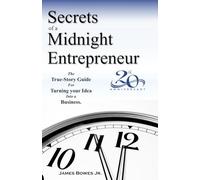 Secrets of a Midnight Entreprenuer: The True Story Guide for Turning Your Idea into a Business. 20th Anniversary Edition