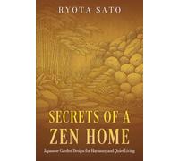 SECRETS OF A ZEN HOME: Japanese Garden Design for Harmony and Quiet Living