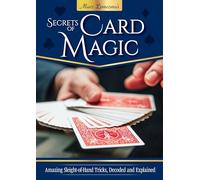 Secrets of Card Magic: Amazing Sleight-of-Hand Tricks, Decoded and Explained
