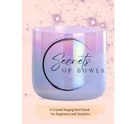 Secrets of Crystal Singing Bowls: Beginners and Teachers Guide