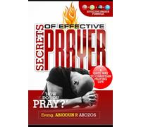 SECRETS OF EFFECTIVE PRAYER: A PRACTICAL GATEWAY TO CHRISTIAN PRAYER LIFE