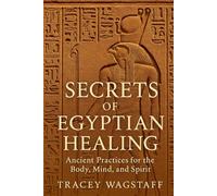 Secrets of Egyptian Healing: Ancient Wisdom for Mind, Body, and Soul