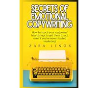 SECRETS OF EMOTIONAL COPYWRITING: How to touch your customers' heartstrings to get them to act, even if you've never studied marketing!