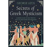 Secrets of Greek Mysticism: A Modern Guide to Daily Practice With the Greek Gods and Goddesses