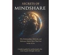 Secrets of Mindshare: Why Relationships, Referrals, and Relevance Matter More Than Ever in the AI Era
