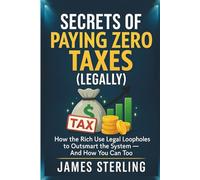 Secrets of Paying Zero Taxes (Legally): How the Rich Use Legal Loopholes to Outsmart the System-And How You Can Too: 2