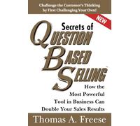 Secrets of Question-Based Selling: How the Most Powerful Tool in Business Can Double Your Sales Results