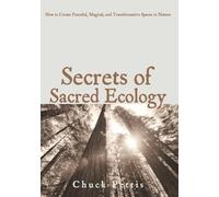 Secrets of Sacred Ecology: How to Create Peaceful, Magical, and Transformative Spaces in Nature