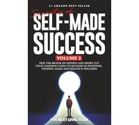 SECRETS OF SELF-MADE SUCCESS: VOLUME 2: PICK THE BRAINS OF EXPERTS AND SHORT CUT YOUR LEARNING CURVE TO SUCCEED IN INVESTING, TRADING, SALES AND HEALTH & WELLNESS