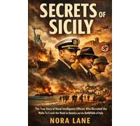 Secrets of Sicily: The True Story of Naval Intelligence Officers Who Recruited the Mafia to Crush the Nazis in America and the Battlefields of Italy