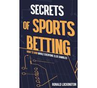Secrets of Sports Betting: How to Win While Everyone Else Gambles