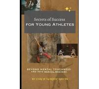 Secrets of Success for Young Athletes: Beyond Mental Toughness, and into Mental Mastery