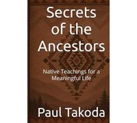 Secrets of the Ancestors: Native Teachings for a Meaningful Life
