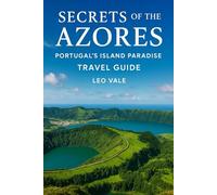 SECRETS OF THE AZORES: Portugal’s Island Paradise Travel Guide