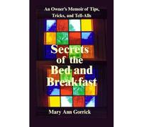 Secrets of the Bed and Breakfast: An Owner's Memoir of Tips, Tricks, and Tell-Alls