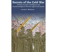 Secrets of the Cold War: US Army Europe's Intelligence and Counterintelligence Activities Against the Soviets During the Cold War