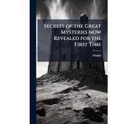 Secrets of the Great Mysteries now Revealed for the First Time