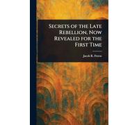 Secrets of the Late Rebellion, Now Revealed for the First Time