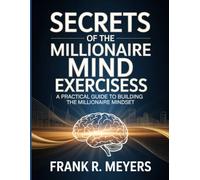 Secrets Of The Millionaire Mind Exercises: A Practical Guide to Building the Millionaire Mindset