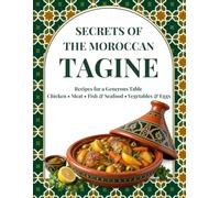 Secrets of the Moroccan Tagine: Recipes for a Generous Table Chicken • Meat • Fish & Seafood • Vegetables & Eggs