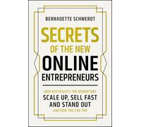 Secrets of the New Online Entrepreneurs: How Australia's Top Disruptors Scale Up, Sell Fast and Stand Out - And How You Can Too