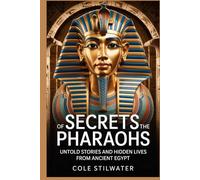 Secrets of the Pharaohs: Untold Stories and Hidden Lives from Ancient Egypt