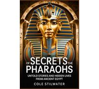 Secrets of the Pharaohs: Untold Stories and Hidden Lives from Ancient Egypt