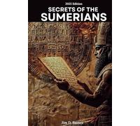 Secrets Of The Sumerians: How the First Civilization Change the world and Still Shapes Us Today.