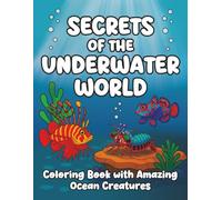 Secrets of the Underwater World: An Educational Coloring Book with Fun Facts about Real Ocean Creatures