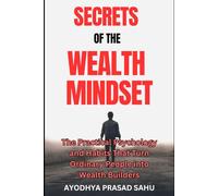 Secrets of The Wealth Mindset: The Practical Psychology and Habits That Turn Ordinary People into Wealth Builders