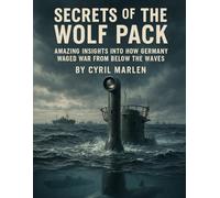Secrets of the Wolf Pack:: Amazing Insights into How Germany Waged War From Below the Waves