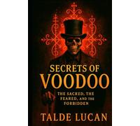 Secrets of Voodoo: The Sacred, the Feared, and the Forbidden