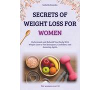 Secrets of Weight Loss For Women Over 30: Understand and Rebuild Your Body With Weight Loss to Feel Energized, Confident, and Amazing Again