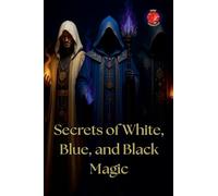 Secrets of White, Blue, and Black Magic